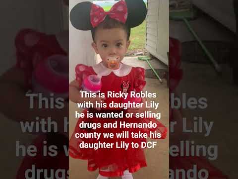 Ricky Robles is wanted from selling drugs in Hernando county his daughter Lily is getting taken us