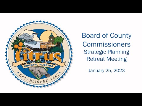 Citrus County Board of County Commissioners Strategic Planning Retreat Meeting - January 25, 2023