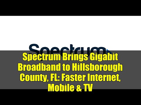 Spectrum Brings Gigabit Broadband to Hillsborough County, FL: Faster Internet, Mobile &amp; TV
